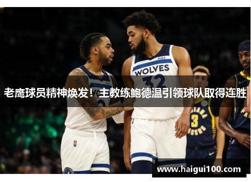 老鹰球员精神焕发！主教练鲍德温引领球队取得连胜